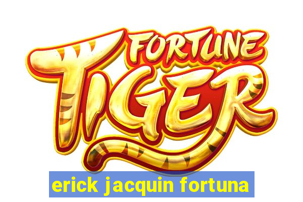 erick jacquin fortuna